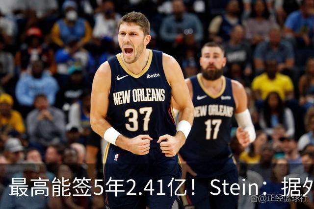 最高能签5年2.41亿！Stein：据外界预测湖人将在休赛期续约里夫斯